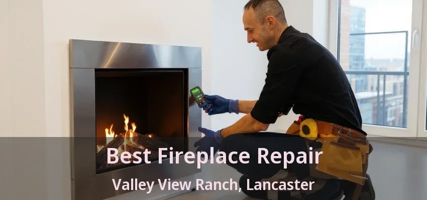 Best Fireplace Repair Valley View Ranch, Lancaster - TX