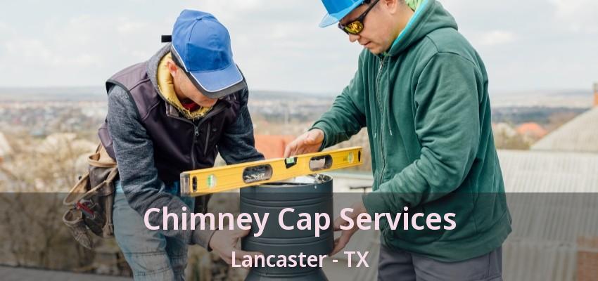 Chimney Cap Services Lancaster - TX
