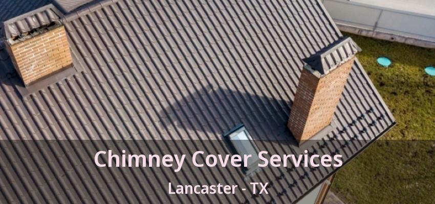Chimney Cover Services Lancaster - TX
