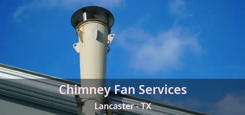 Chimney Fan Services Lancaster - TX