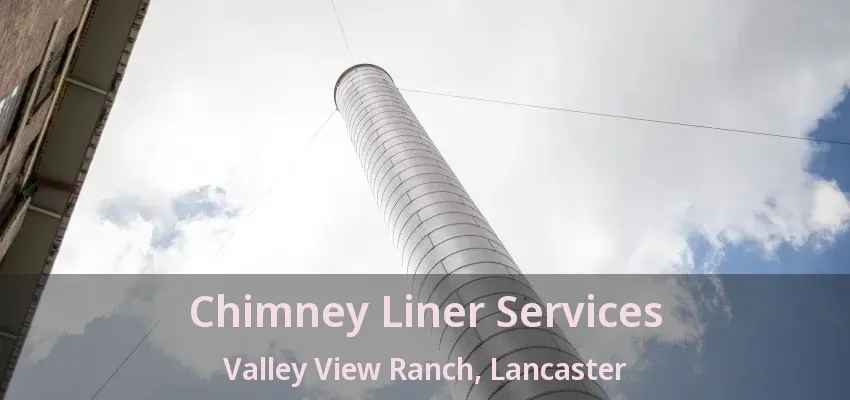 Chimney Liner Services Valley View Ranch, Lancaster - TX
