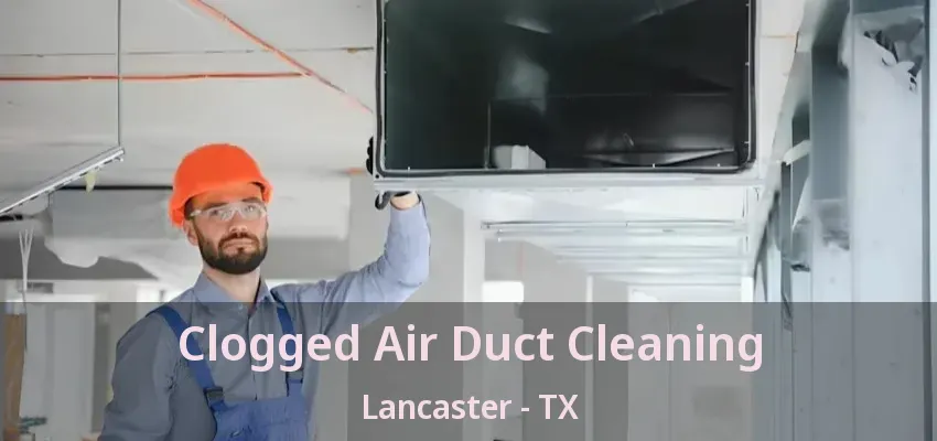 Clogged Air Duct Cleaning Lancaster - TX