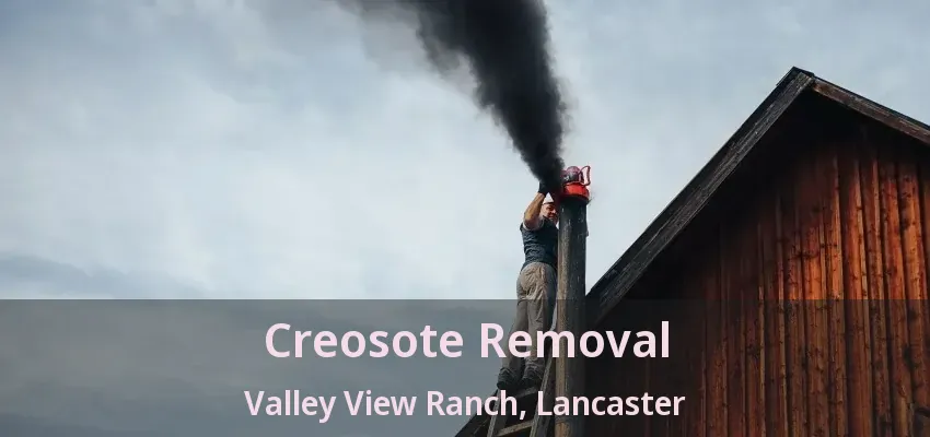 Creosote Removal Valley View Ranch, Lancaster - TX