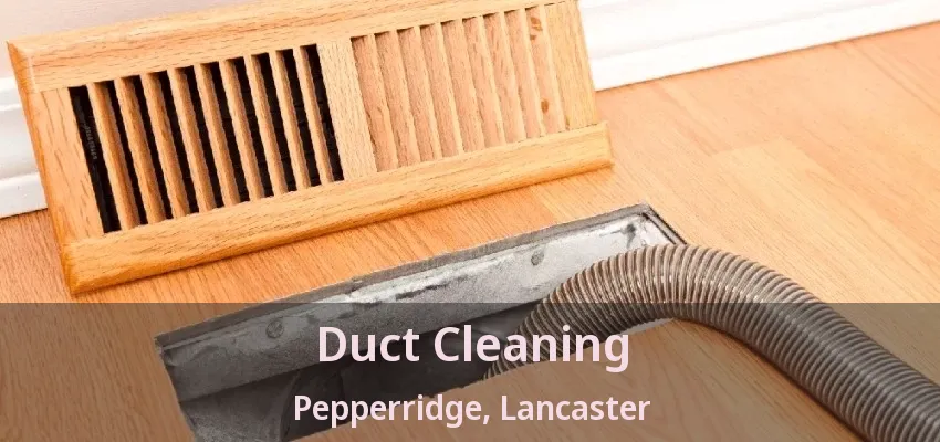 Duct Cleaning Pepperridge, Lancaster - TX