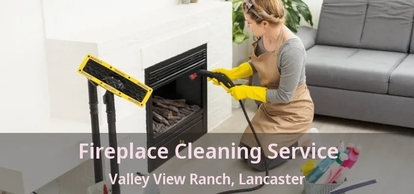 Fireplace Cleaning Service Valley View Ranch, Lancaster - TX