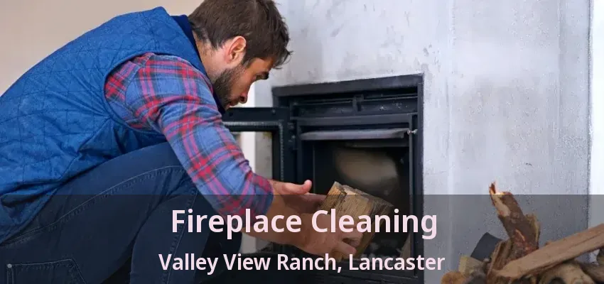 Fireplace Cleaning Valley View Ranch, Lancaster - TX