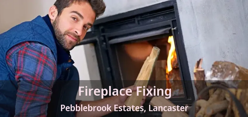 Fireplace Fixing Pebblebrook Estates, Lancaster - TX