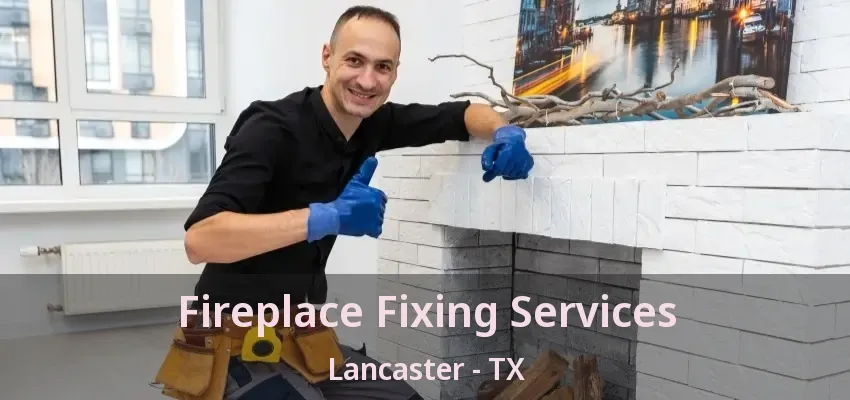 Fireplace Fixing Services Lancaster - TX