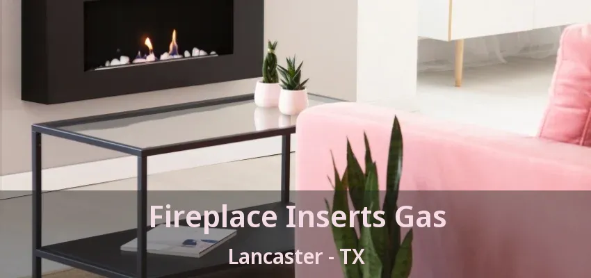 Fireplace Inserts Gas Lancaster - TX