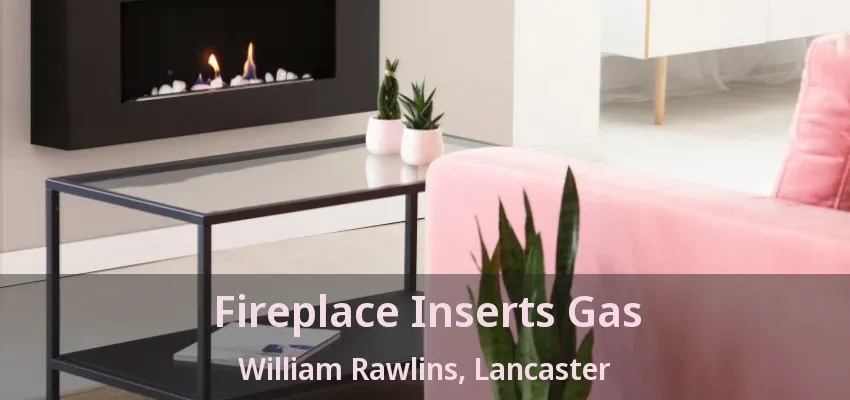 Fireplace Inserts Gas William Rawlins, Lancaster - TX