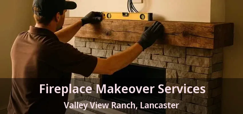 Fireplace Makeover Services Valley View Ranch, Lancaster - TX