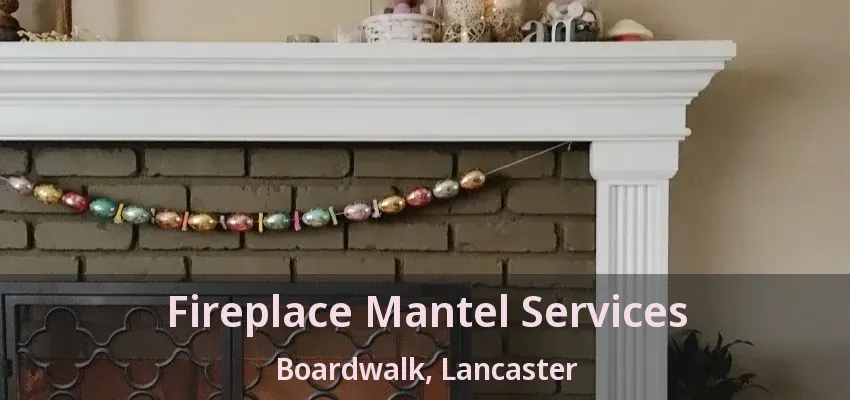 Fireplace Mantel Services Boardwalk, Lancaster - TX