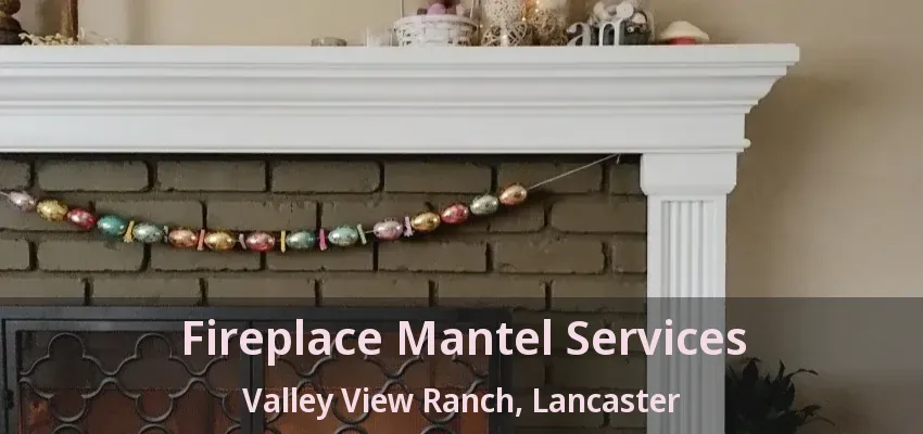 Fireplace Mantel Services Valley View Ranch, Lancaster - TX