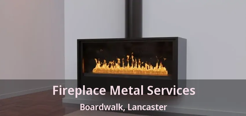 Fireplace Metal Services Boardwalk, Lancaster - TX
