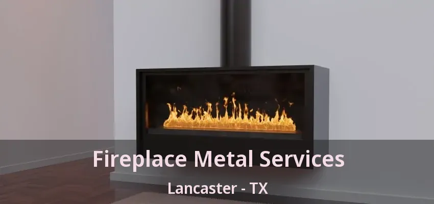 Fireplace Metal Services Lancaster - TX
