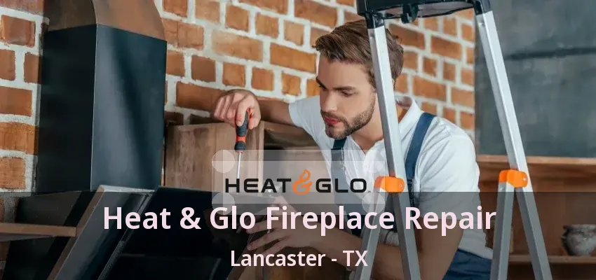 Heat & Glo Fireplace Repair Lancaster - TX