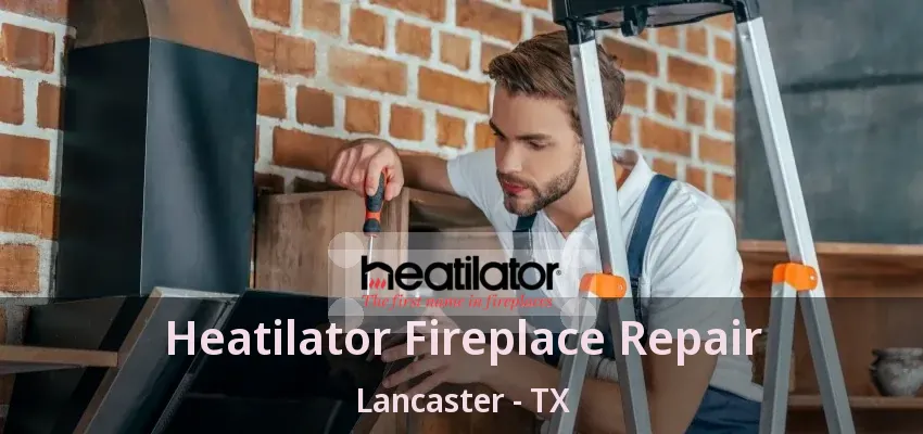 Heatilator Fireplace Repair Lancaster - TX