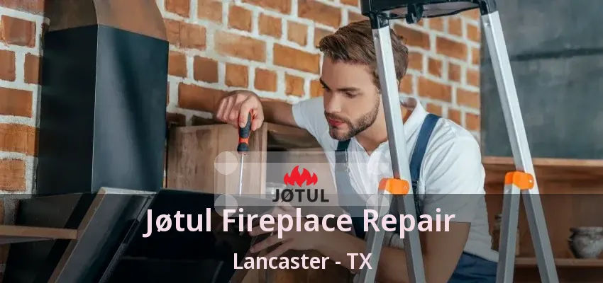 Jøtul Fireplace Repair Lancaster - TX