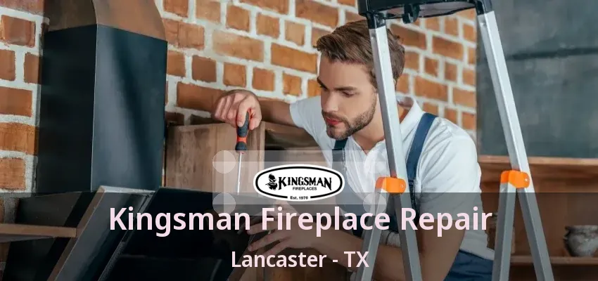 Kingsman Fireplace Repair Lancaster - TX