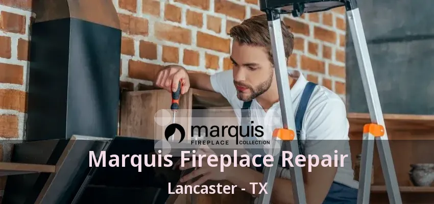 Marquis Fireplace Repair Lancaster - TX