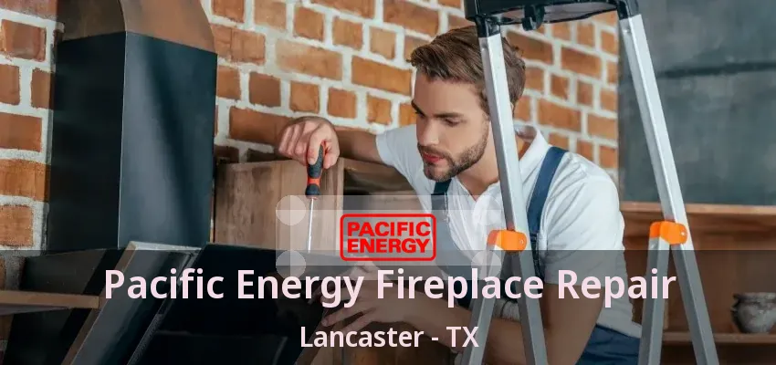 Pacific Energy Fireplace Repair Lancaster - TX