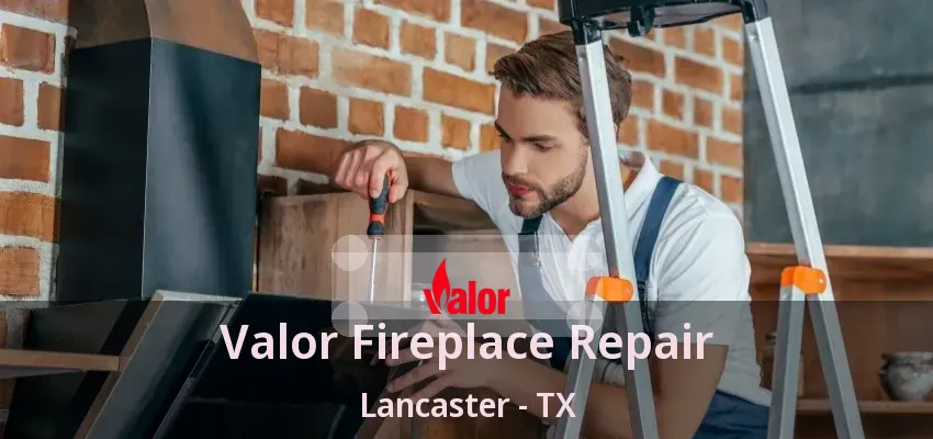 Valor Fireplace Repair Lancaster - TX