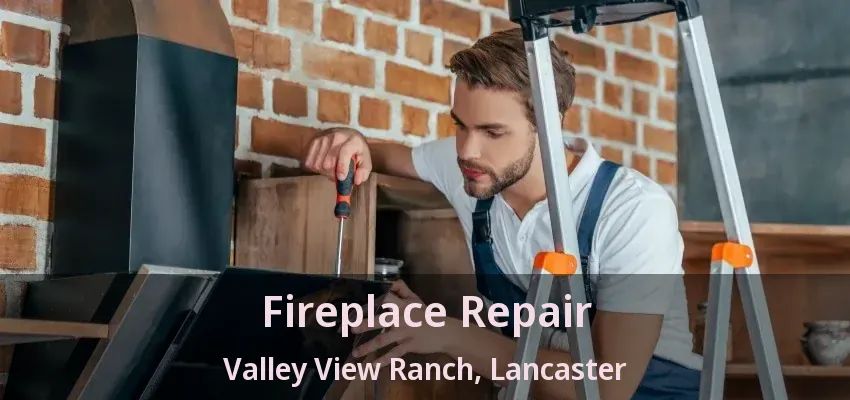 Fireplace Repair Valley View Ranch, Lancaster - TX