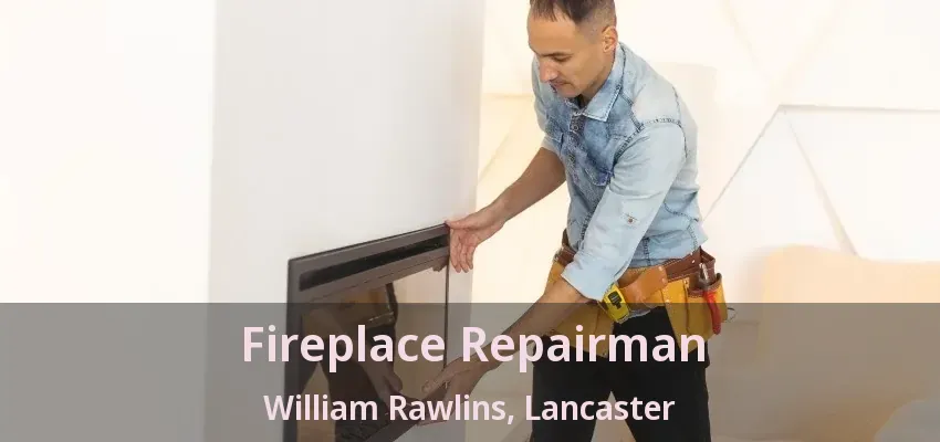 Fireplace Repairman William Rawlins, Lancaster - TX