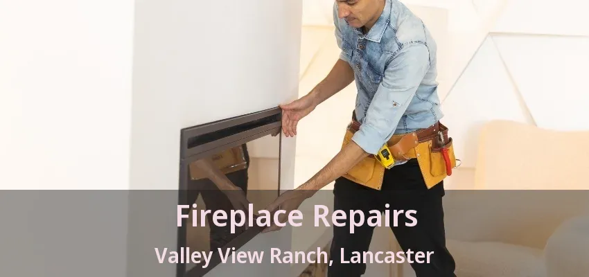 Fireplace Repairs Valley View Ranch, Lancaster - TX