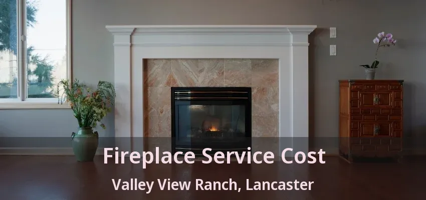 Fireplace Service Cost Valley View Ranch, Lancaster - TX