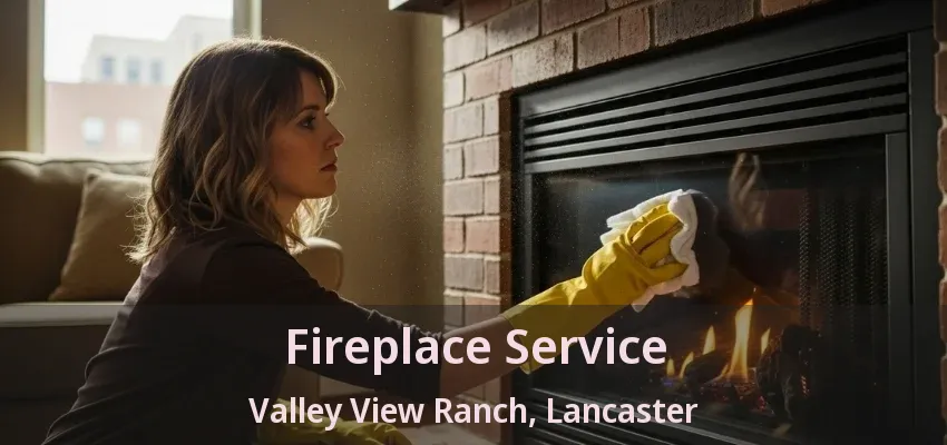 Fireplace Service Valley View Ranch, Lancaster - TX
