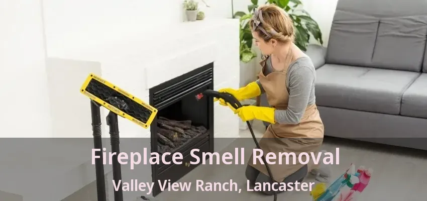 Fireplace Smell Removal Valley View Ranch, Lancaster - TX