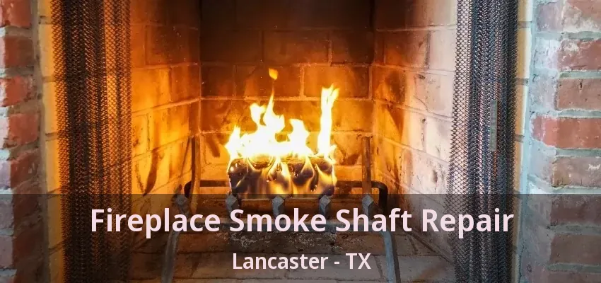 Fireplace Smoke Shaft Repair Lancaster - TX