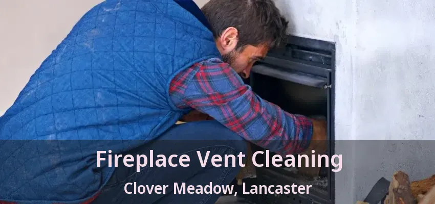 Fireplace Vent Cleaning Clover Meadow, Lancaster - TX