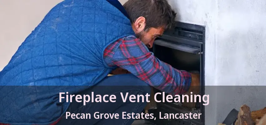 Fireplace Vent Cleaning Pecan Grove Estates, Lancaster - TX