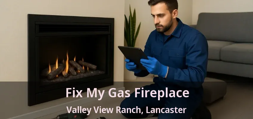 Fix My Gas Fireplace Valley View Ranch, Lancaster - TX