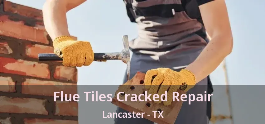 Flue Tiles Cracked Repair Lancaster - TX