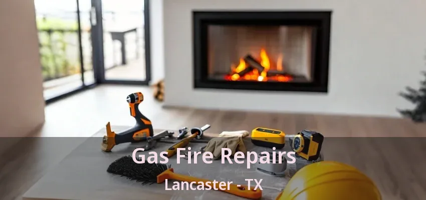 Gas Fire Repairs Lancaster - TX