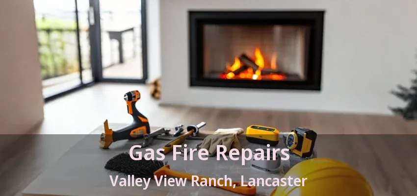 Gas Fire Repairs Valley View Ranch, Lancaster - TX