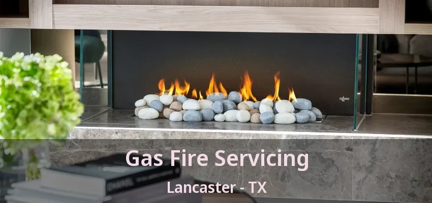 Gas Fire Servicing Lancaster - TX