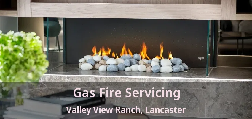 Gas Fire Servicing Valley View Ranch, Lancaster - TX