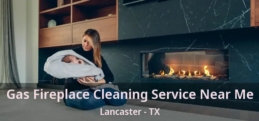 Gas Fireplace Cleaning Service Near Me Lancaster - TX
