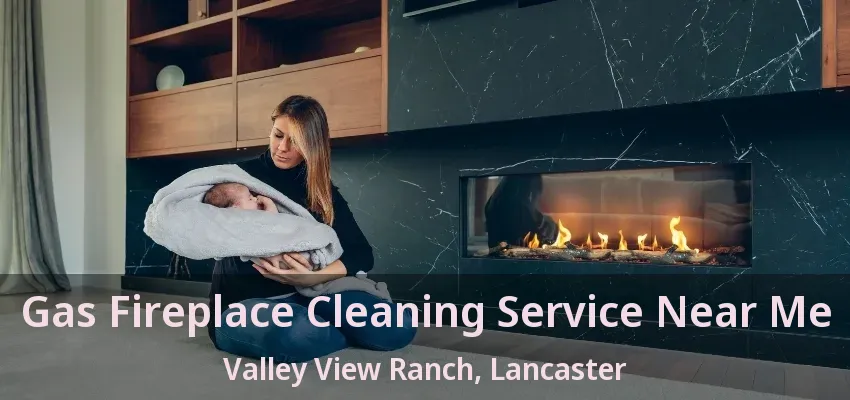 Gas Fireplace Cleaning Service Near Me Valley View Ranch, Lancaster - TX