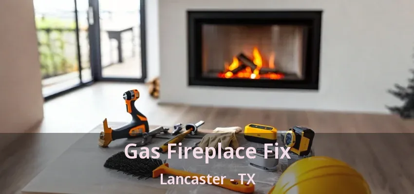 Gas Fireplace Fix Lancaster - TX