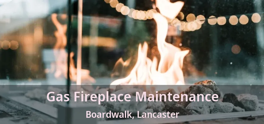 Gas Fireplace Maintenance Boardwalk, Lancaster - TX