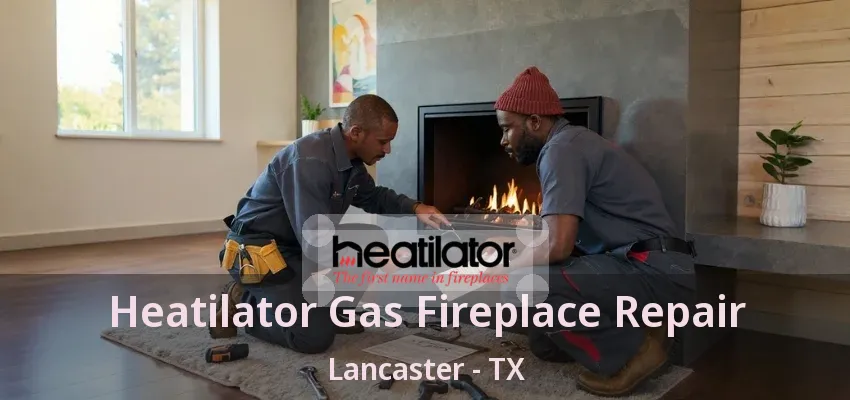 Heatilator Gas Fireplace Repair Lancaster - TX