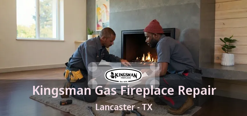 Kingsman Gas Fireplace Repair Lancaster - TX