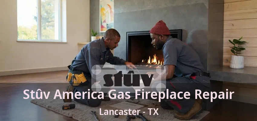 Stûv America Gas Fireplace Repair Lancaster - TX