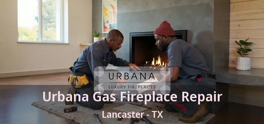 Urbana Gas Fireplace Repair Lancaster - TX