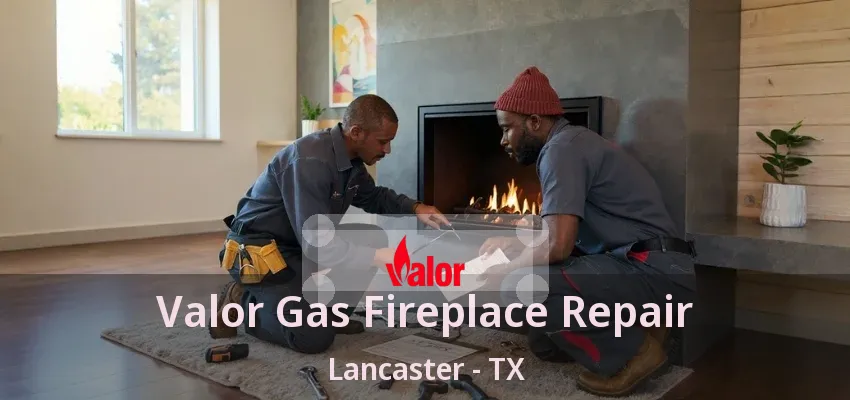 Valor Gas Fireplace Repair Lancaster - TX